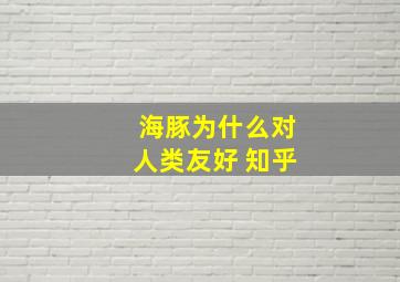 海豚为什么对人类友好 知乎